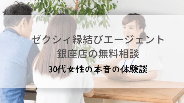 ゼクシィ縁結びエージェントの無料相談 銀座店で受けた本音レビュー オトナ女子の婚活辞典